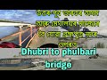 উত্তৰ-পূব ভাৰতৰ অসম আৰু মেঘালয় মাজেৰে  ব্ৰহ্মপুত্ৰ  ওপৰত নিৰ্মাণ এখন দলং Dhubri to phulbari bridge