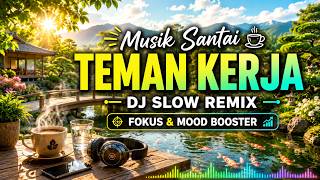 Musik Santai Teman Kerja ☕ DJ Slow Remix Fokus & Mood Booster