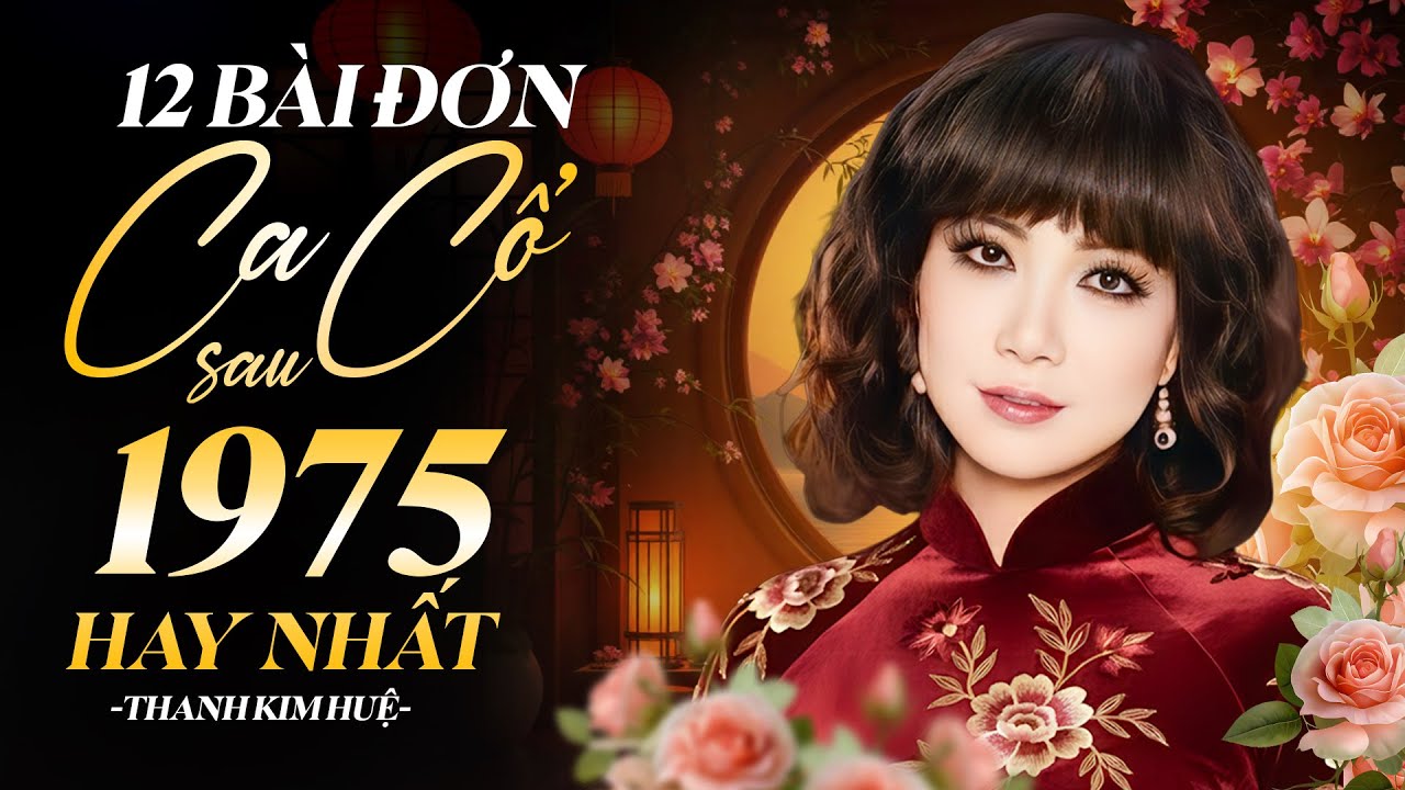 12 Bài Đơn Ca Cổ Sau 1975 Hay Nhất | Tiếng Hát NSND Thanh Kim Huệ – Giọng Ca 