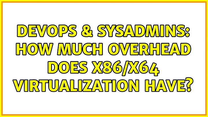 DevOps & SysAdmins: How much overhead does x86/x64 virtualization have? (3 Solutions!!)