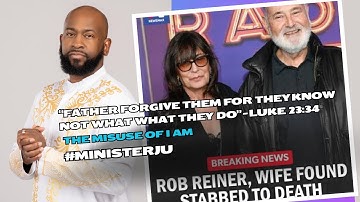 Minister Ju- Rob Reiner Death & The Misuse Of I AM: Father Forgive Them