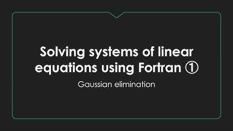 Solving system of linear equations using Fortran : Gaussian elimination-part2