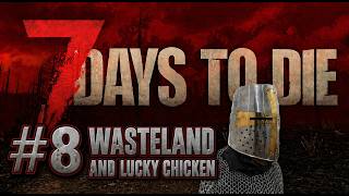 7 Days To Die 2.6 - WASTELAND AND LUCKY CHICKEN - Episode 8