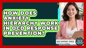 How Does Anxiety Hierarchy Work In OCD Response Prevention? - OCD Support Space