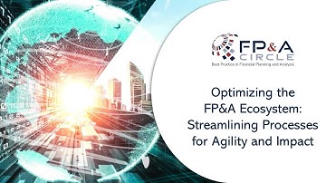 Optimizing the FP&A Ecosystem: Streamlining Processes for Agility and Impact