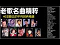 【老歌名曲精粹 】《40首難忘的不朽經典精選》Unforgettable Mandarin Oldies 70&#39;s, 80&#39;s, 90&#39;s【朋友別哭 你是我最爱的女人 感人故事 求佛】