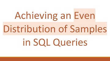Achieving an Even Distribution of Samples in SQL Queries