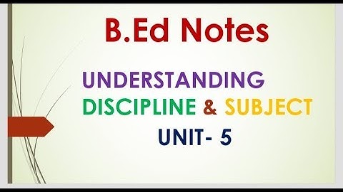 B.Ed notes 1st sem understanding discipline and subject// unit 5