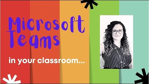 How to use Microsoft Teams in your classroom