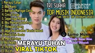 MERAYU TUHAN - TRI SUAKA _ FULL ALBUM TERBARU 2023 ( KUMPULAN LAGU INDO VIRAL TIKTOK )