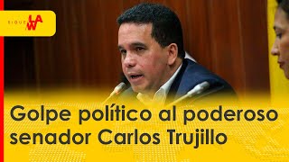 Golpe político al poderoso senador Carlos Trujillo