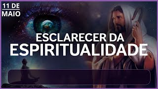 Esclarecer da Espiritualidade | 11 de maio