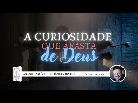 Cuidado com a curiosidade que afasta de Deus