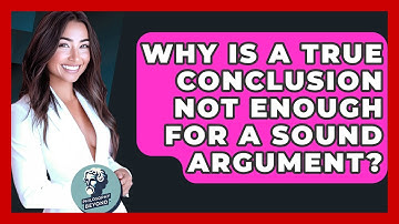 Why Is A True Conclusion Not Enough For A Sound Argument? - Philosophy Beyond