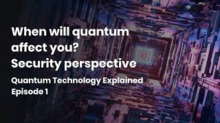 When will quantum affect you Security perspective | Quantum Technology Explained, E01