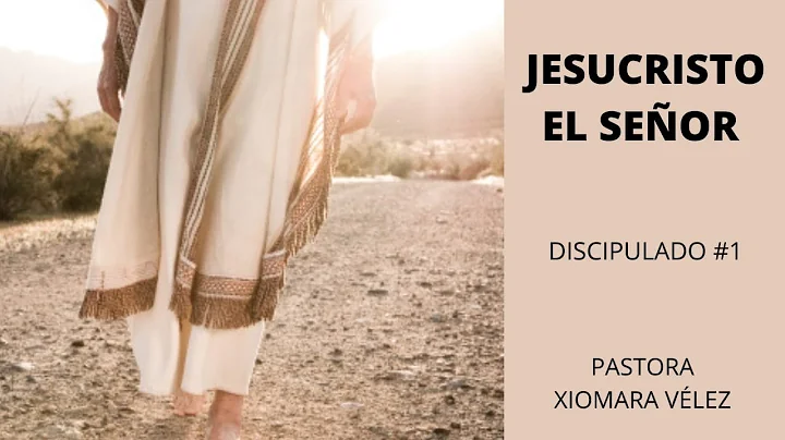 JESUCRISTO EL SEOR| DISCIPULADO  1  | PASTORA XIOM...