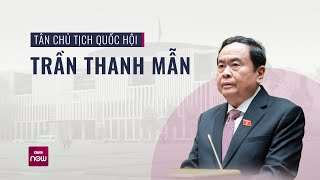 Tiểu sử tân Chủ tịch Quốc hội Trần Thanh Mẫn | VTC Now