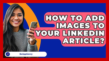 How To Add Images To Your LinkedIn Article? - Be App Savvy