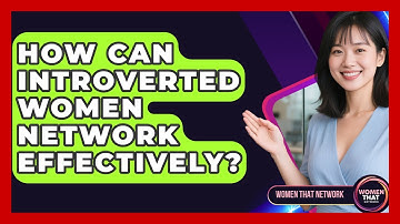 How Can Introverted Women Network Effectively? - Women That Network