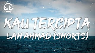 Lah Ahmad - Kau Tercipta (Shorts)