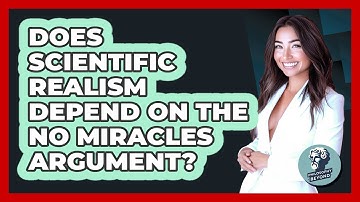 Does Scientific Realism Depend On The No Miracles Argument? - Philosophy Beyond