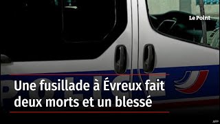 Une fusillade à Évreux fait deux morts et un blessé