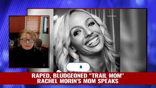 ASSAULTED, BLUDGEONED "TRAIL MOM" RACHEL MORIN'S MOM SPEAKS