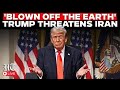 Trump LIVE | Trump Warns Iran Of “Total Destruction” If US Vessels Are Targeted In Hormuz | US News