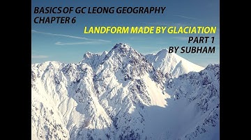 BASICS OF GC LEONG GEOGRAPHY||CHAPTER 6, PART 1||LANDFORMS OF GLACIATION||BY SUBHAM