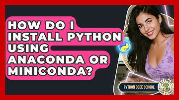 How Do I Install Python Using Anaconda Or Miniconda? - Python Code School