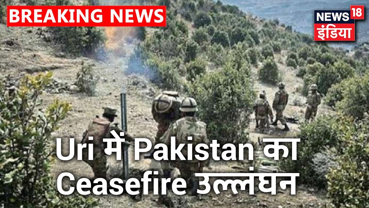 J&K के Uri सेक्टर में Pakistan का Ceasefire उल्लंघन, भारतीय सेना ने गोलीबारी कर दिया करारा जवाब