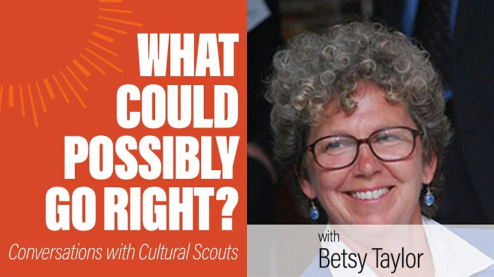 Betsy Taylor | What Could Possibly Go Right?