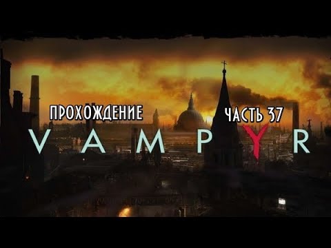 Видео: Vampyr #37 -- Я оказался прав на счёт доктора Суонси