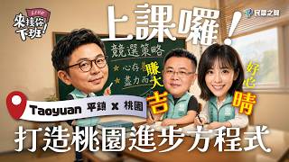 《來接你下班》EP12｜今晚補習去！解密桃園進步方程式！徐千晴吳正吉下課後解題「賺大吉、好心晴」@TPP_Media