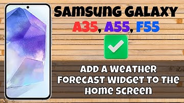 How to Add A Weather Forecast Widget To The Home Screen Samsung A55, A35, F55