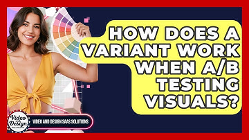 How Does A Variant Work When A/B Testing Visuals? - Video And Design Saas Solutions