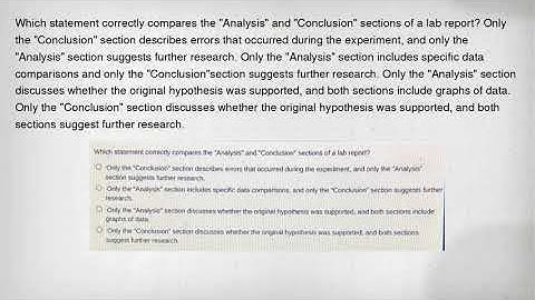 Which statement correctly compares the "Analysis" and "Conclusion" sections of a lab report? Only th