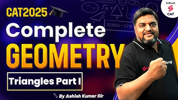 CAT 2025 Preparation | Complete Geometry Series for CAT 2025 | Triangles Part I | Ashish Kumar