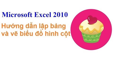 Hướng dẫn lập bảng và vẽ biểu đồ hình cột "Microsoft Excel 2010 "