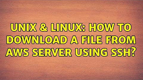 Unix & Linux: How to download a file from aws server using SSH? (2 Solutions!!)