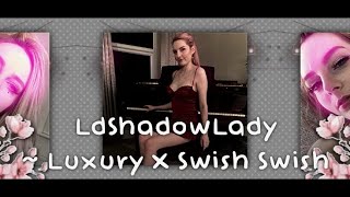 LdShadowLady - Luxury X Swish Swish (Edit)