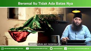 Beramal itu tidak ada batas - Ustadz Dr. Syafiq Riza Basalamah, M.A