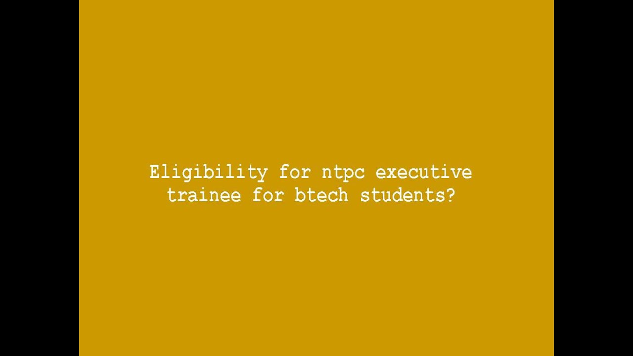 Eligibility for ntpc executive trainee for btech students