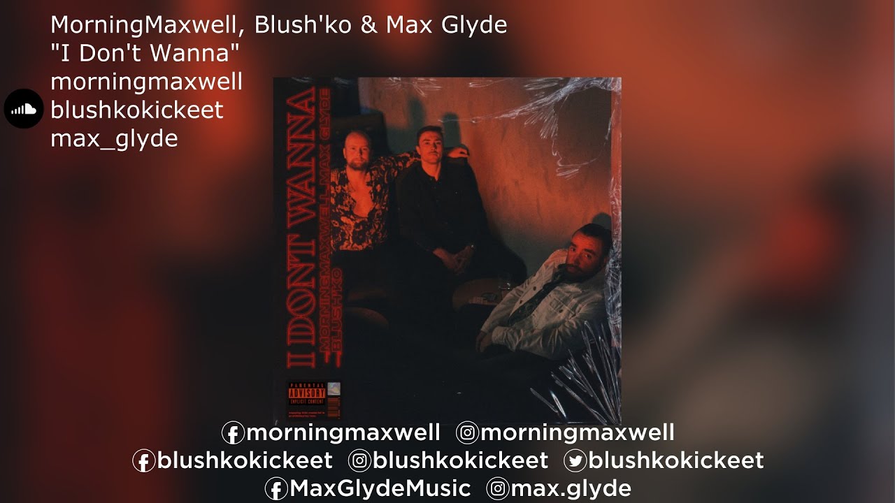 Watch MorningMaxwell, Blush'ko & Max Glyde | "I Don't Wanna" on YouTube Watch MorningMaxwell, Blush'ko & Max Glyde | "I Don't Wanna" on YouTube