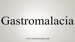 How To Say Gastromalacia