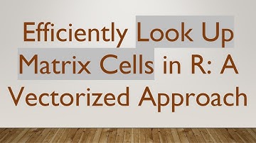 Efficiently Look Up Matrix Cells in R: A Vectorized Approach