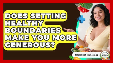 Does Setting Healthy Boundaries Make You More Generous? - Smart Steps to Wellness