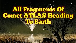 All Fragments Of Comet ATLAS Heading Towards The Earth/Latest Update/ Comet C/2019 Y4/ Doomsday