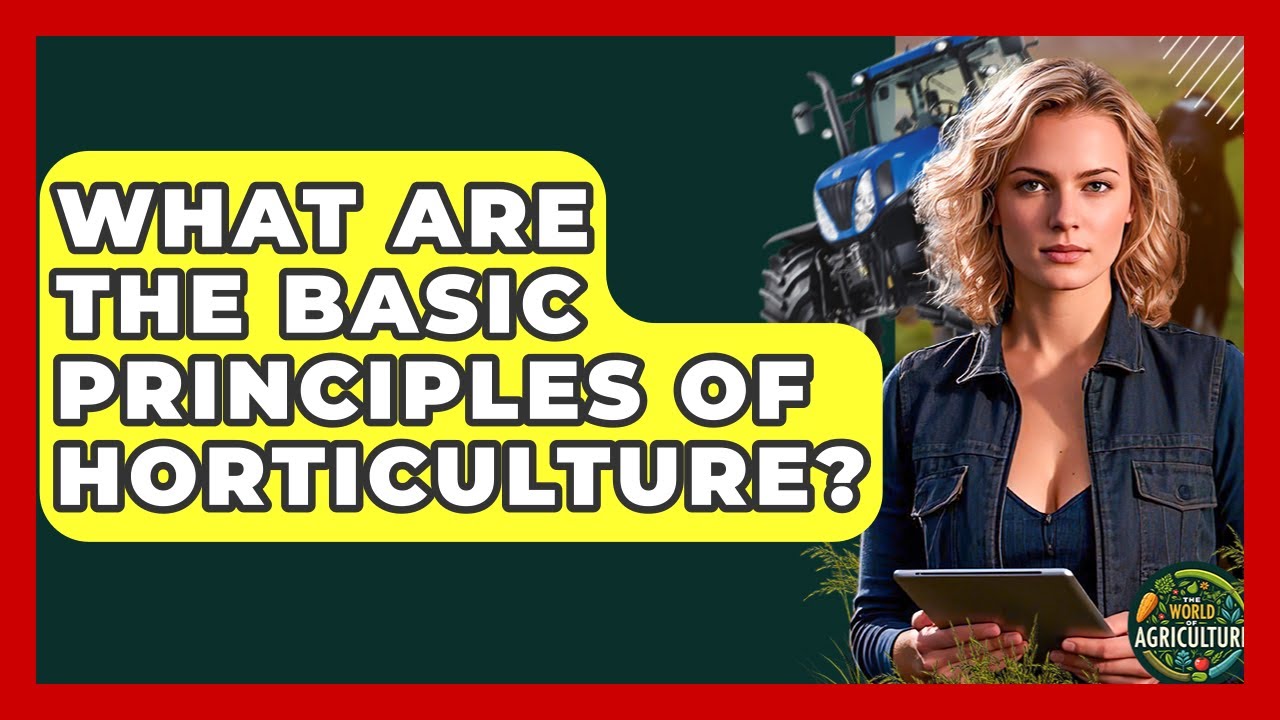 What Are The Basic Principles Of Horticulture? - The World of Agriculture