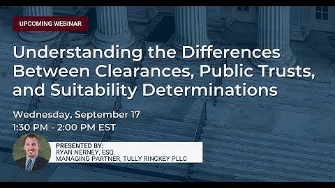 Understanding The Differences Between Clearances, Public Trusts, And Suitability Determinations